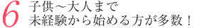 子供～大人まで未経験から始める方が多数