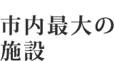 市内最大の施設